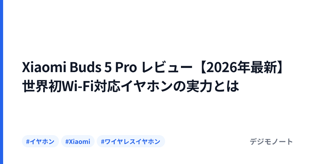 Xiaomi Buds 5 Pro レビュー【2026年最新】世界初Wi-Fi対応イヤホンの実力とは